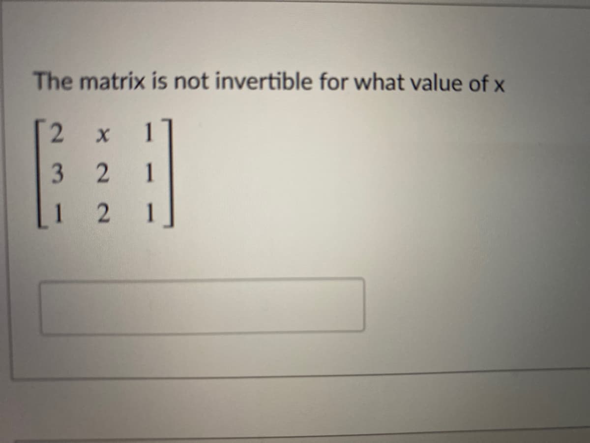 The matrix is not invertible for what value of x
[2
1
1
1
31
