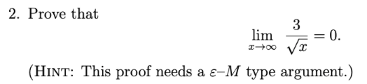 2. Prove that
3
0.
lim
(HINT: This proof needs a ɛ-M type argument.)
