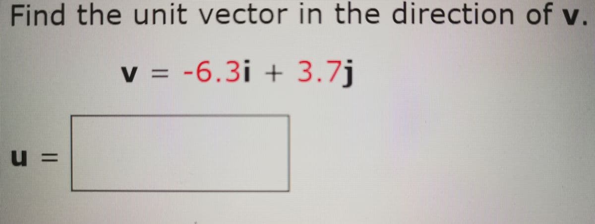 Find the unit vector in the direction of v
cic
V
v = -6.3i + 3.7j
u 3=
