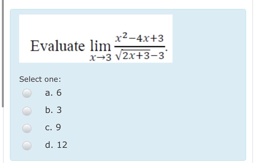 x2-4x+3
Evaluate lim
х-з V2х+3-3
Select one:
а. 6
b. 3
С. 9
d. 12
