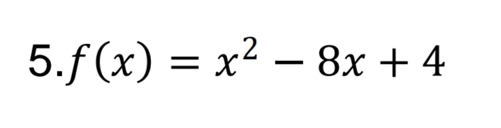 5.f(x) = x² – 8x + 4
