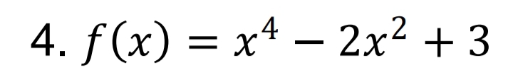 4. f(x) = x4 – 2x² + 3
