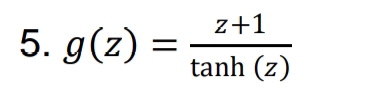 z+1
5. g(z)
tanh (z)
