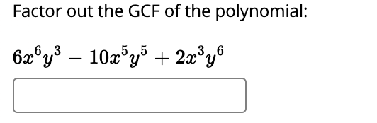 Factor out the GCF of the polynomial:
5.5
6æ°y³ – 10x°y³ + 2æ°y®
6,3
3,6
