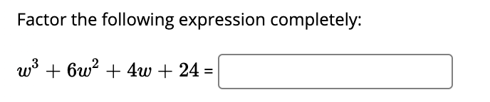 Factor the following expression completely:
w3 + 6w? + 4w + 24 =
