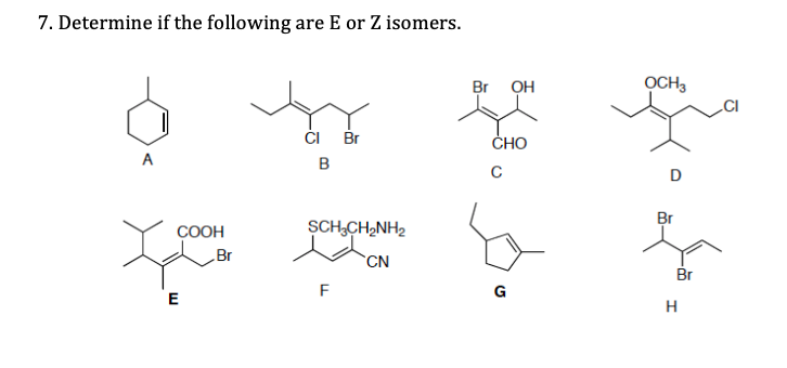 7. Determine if the following are E or Z isomers.
Br OH
OCH3
I Br
CHO
A
C
D
Br
COOH
SCH,CH,NH2
Br
CN
Br
F
G
E
H
