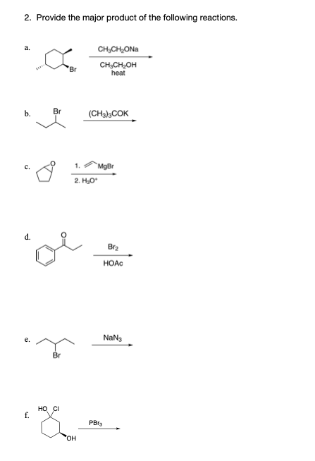 2. Provide the major product of the following reactions.
а.
CH,CH;ONa
CH,CH,OH
heat
Br
b.
Br
(CHa),COK
1.
`MgBr
2. H0*
d.
Br2
HOAC
NaNg
Br
HO CI
f.
