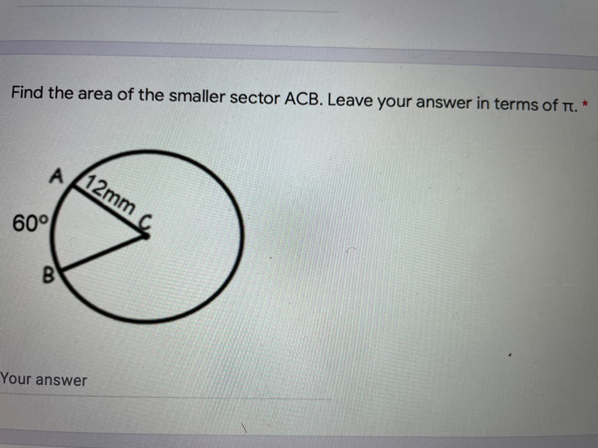 Find the area of the smaller sector ACB. Leave your answer in terms of Tt. *
A.
12mm C
60°
B
Your answer
