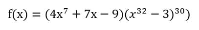 f(x) = (4x7 + 7x – 9)(x32 – 3)30)
%3D
