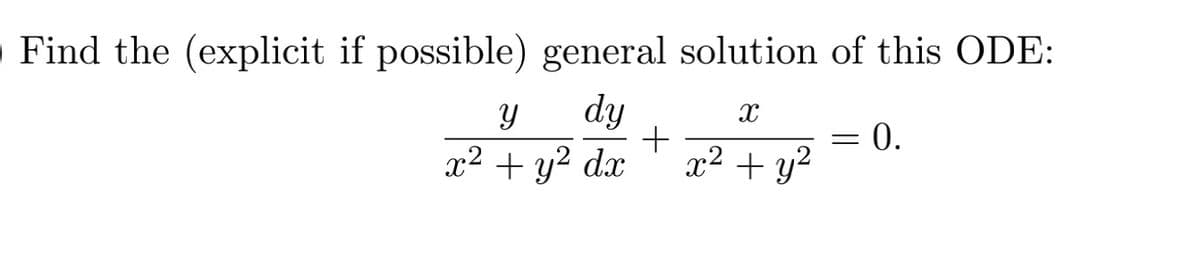 OFind the (explicit if possible) general solution of this ODE:
dy
+
x² + y?
x² + y² dx
