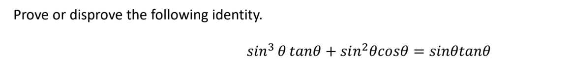 Prove or disprove the following identity.
sin3 0 tane + sin²0cos0
sinotane
%|
