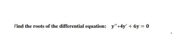 Find the roots of the differential equation: y"+4y' + 6y = 0