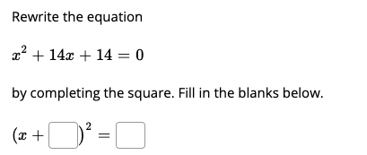 Rewrite the equation
x? + 14x + 14 = 0
by completing the square. Fill in the blanks below.
(z +D' =O
