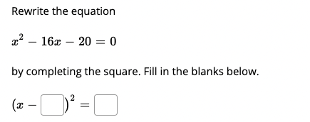 Rewrite the equation
16x – 20 = 0
by completing the square. Fill in the blanks below.
(x –
