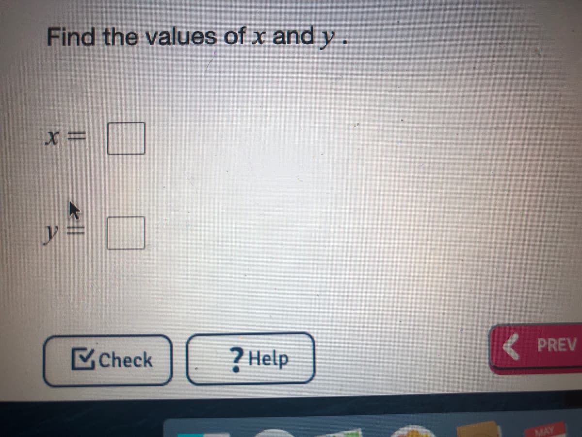 Find the values of x and y.
y%3D
Check
? Help
PREV
MAY
