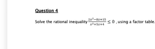 Question 4
Solve the rational inequality
2x²-8x+15
xả45844
≤0, using a factor table.