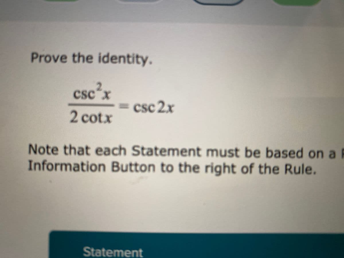Prove the identity.
csc x
CSC X
csc 2x
2 cotx
Note that each Statement must be based on a R
Information Button to the right of the Rule.
Statement
