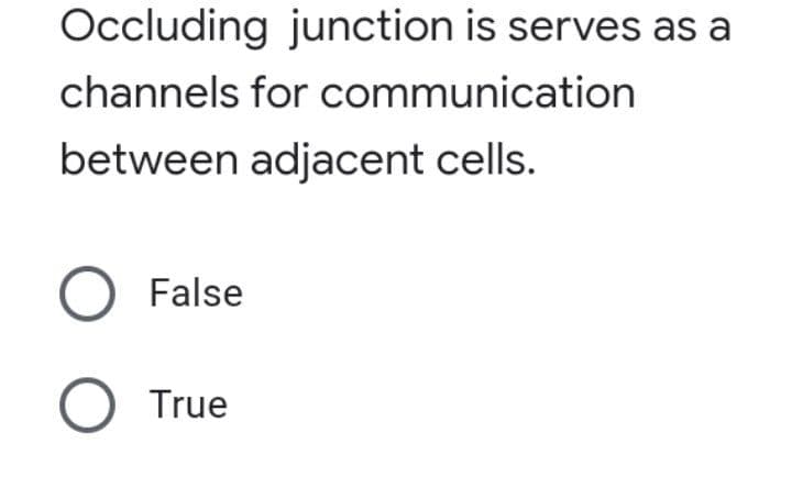Occluding junction is serves as a
channels for
communication
between adjacent cells.
O False
O True