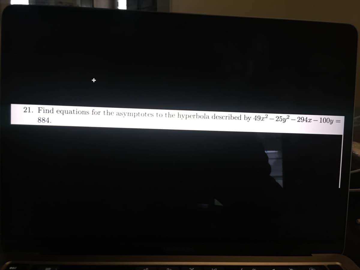 21. Find equations for the asymptotes to the hyperbola described by 49x² – 25y² – 294.x – 100y
884.
