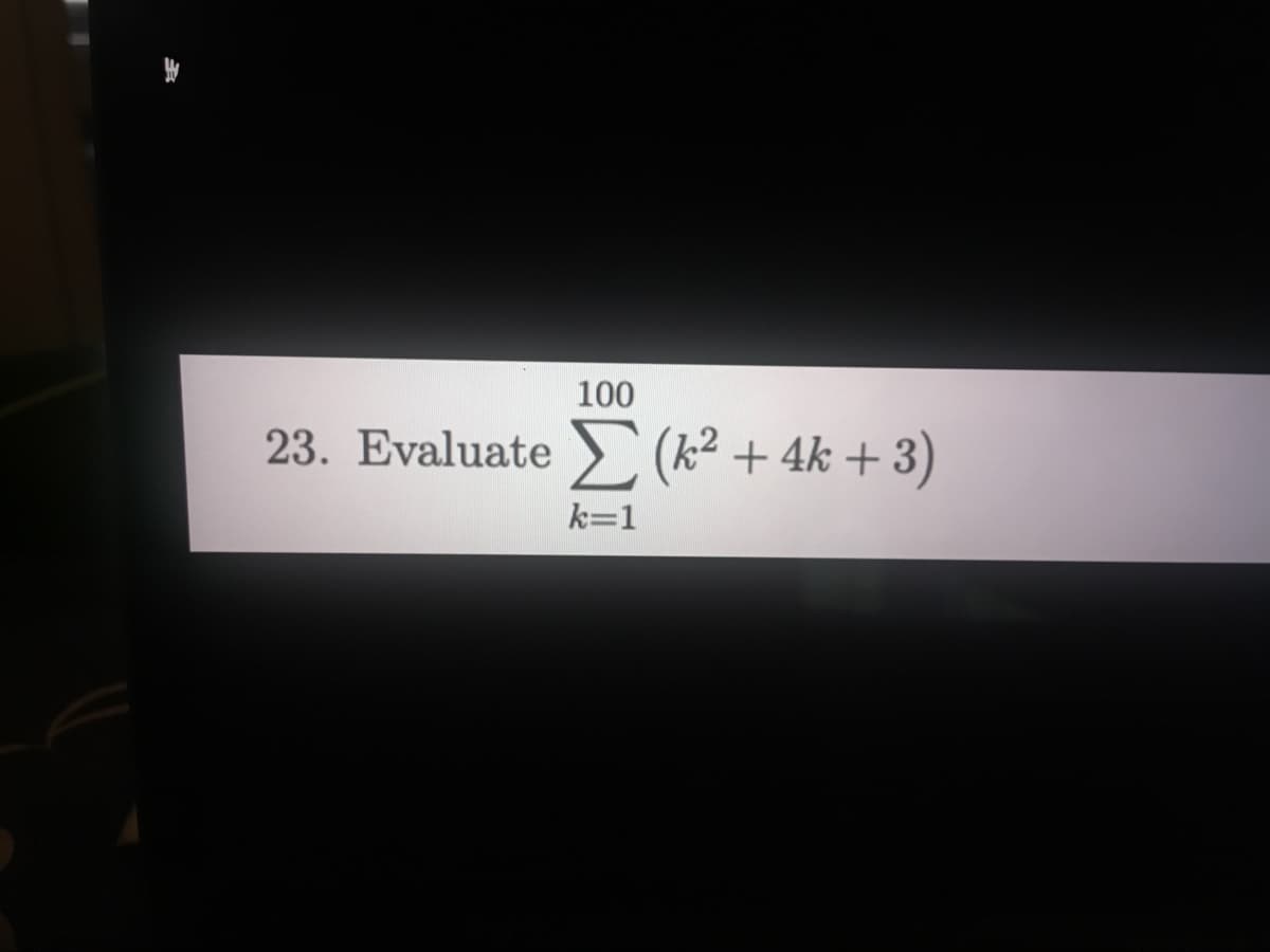 100
23. Evaluate > (k² + 4k + 3)
k=1
