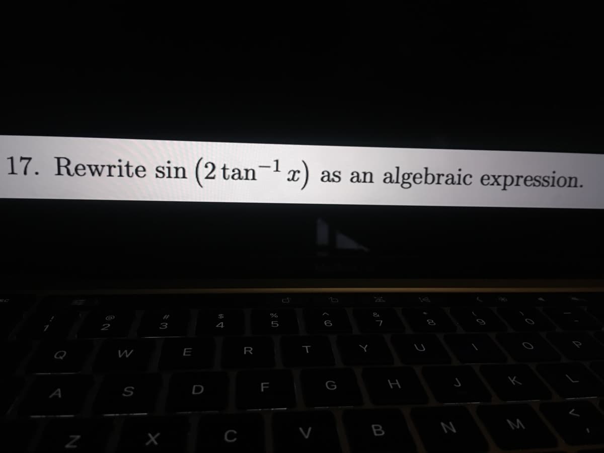 17. Rewrite sin (2 tan- )
as an algebraic expression.
%$4
%
2
3
4
5
6
Q
W
E
R
G
H
S
D
B
N
M
C
