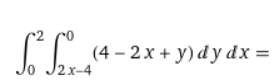 J2x-4
(4-2x+y) dy dx =