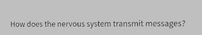 How does the nervous system transmit messages?
