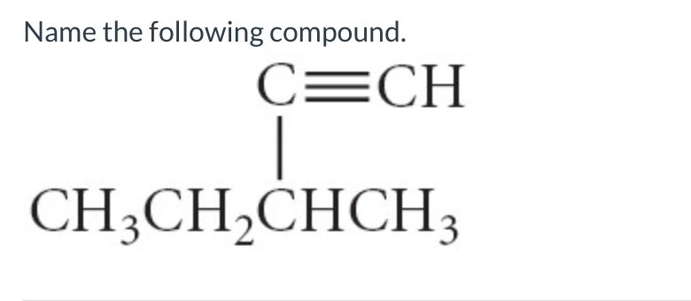 Name the following compound.
C=CH
|
CH;CH,CHCH3
