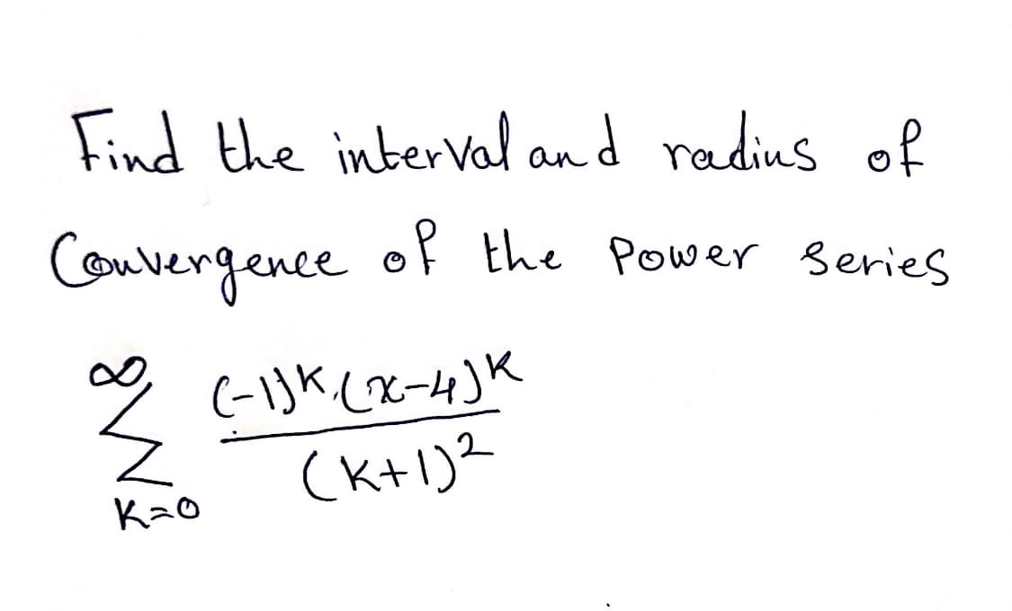 Find the interval and radius of
Couvergence ol the Power series
(-1)K (x-4)K
