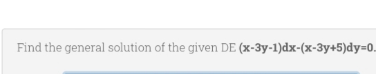 Find the general solution of the given DE (x-3y-1)dx-(x-3y+5)dy=0.
