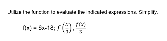 Utilize the function to evaluate the indicated expressions. Simplify.
f(x) = 6x-18; ƒ (²-), f(x)