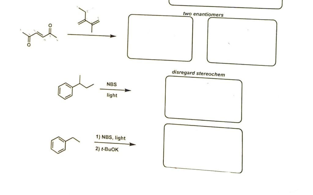 ne
NBS
light
1) NBS, light
2) t-BUOK
two enantiomers
disregard stereochem