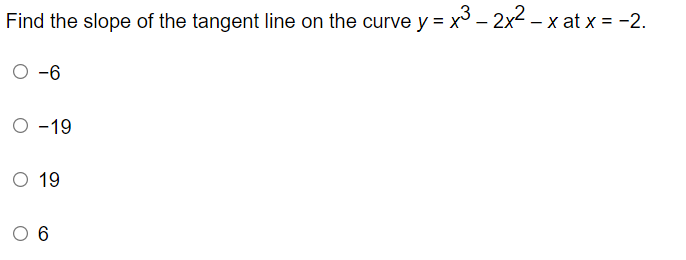 Find the slope of the tangent line on the curve y = x³ - 2x2 –.
-6
O -19
O 19
