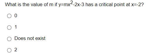 What is the value of m if y=mx2-2x-3 has a critical point at x=-2?
O 1
Does not exist
2
