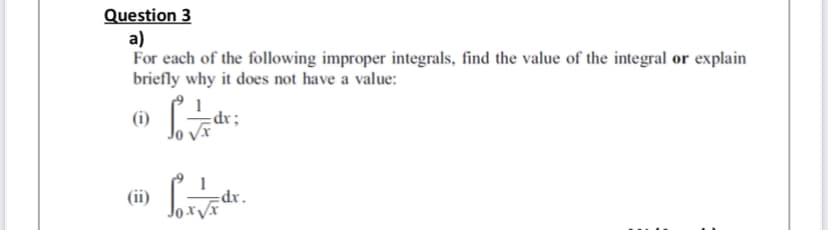 Question 3
a)
For each of the following improper integrals, find the value of the integral or explain
briefly why it does not have a value:
(i)
(ii)
*xp=
