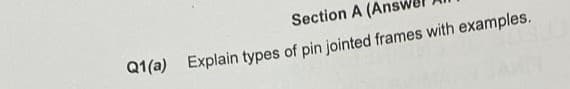 Section A (An
Q1(a) Explain types of pin jointed frames with examples.