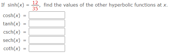If sinh(x) :
35
12
find the values of the other hyperbolic functions at x.
cosh(x) =
tanh(x) =
csch(x) =
sech(x)
coth(x) =
