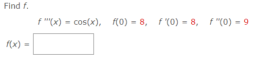 Find f.
f "'(x) = cos(x),
f(0) = 8, f '(0) = 8,
f "(0) = 9
f(x) =
