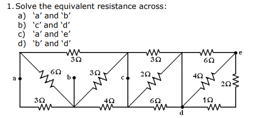 1. Solve the equivalent resistance across:
a) 'a' and 'b'
b) 'c' and 'd'
c) 'a' and 'e'
d) 'b' and 'd'
w-
30
w-
60
b.
30
20.
a
с
20
30
60
ww
ww
ww
