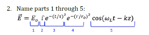 2. Name parts 1 through 5:
E = E₁ [e-(t/t)² e-(T/ro)² cos(w₁t - kz),
பட
1 2 3
4
5