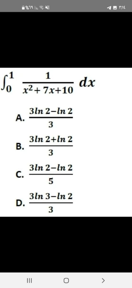 So
1
x²+7x+10
A.
B.
%79 11.
C.
D.
3ln 2-ln 2
3
3ln 2+In 2
3
3ln 2-ln 2
5
3ln 3-ln 2
3
|||
O
dx
- - ٣:١٤