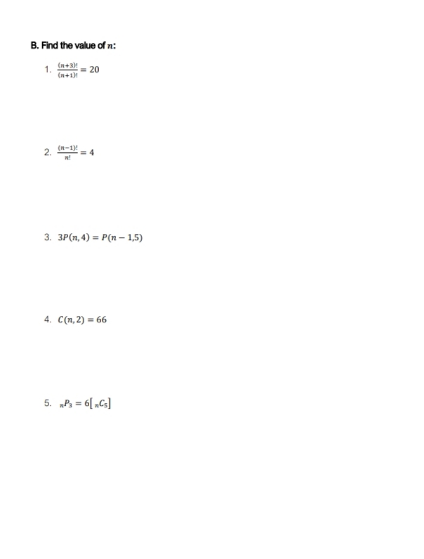 B. Find the value of n:
1.
(n+1)!
(n+3)!
= 20
2.
(n-1)!
= 4
n!
3. 3P(n, 4) = P(n – 1,5)
4. C(n,2) = 66
5. „P3 = 6[ nCs]
