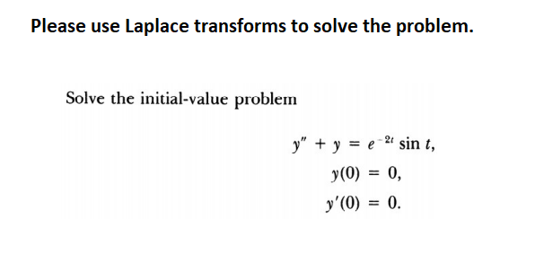 Please use Laplace transforms to solve the problem.
Solve the initial-value problem
y" + y = e-21 sin t,
y(0)
= 0.
y'(0) = 0.
