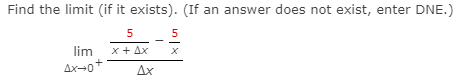 Find the limit (if it exists). (If an answer does not exist, enter DNE.)
5
lim
x + Ax
Ax-0+
Ax
