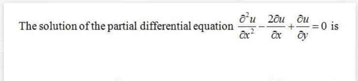 The solution of the partial differential equation
o'u 20u ôu
=0 is
