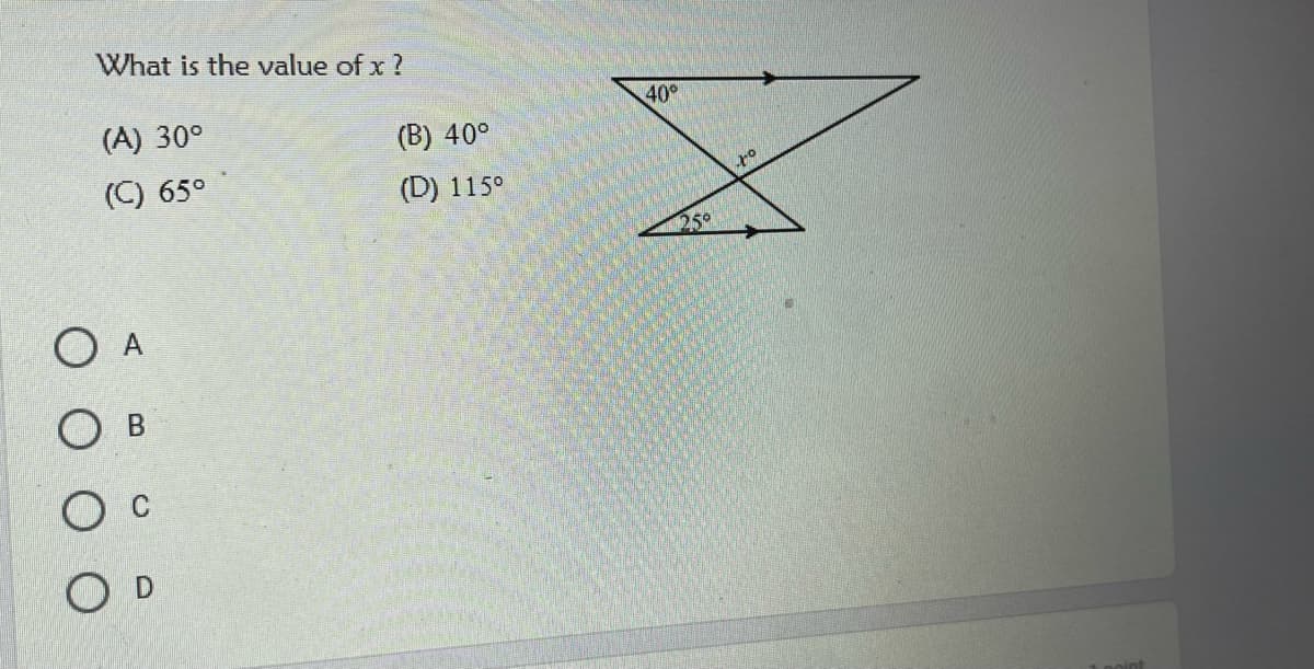 What is the value of x ?
(A) 30°
40°
(В) 40°
(C) 65°
(D) 115°
250
O A
noint
B.
