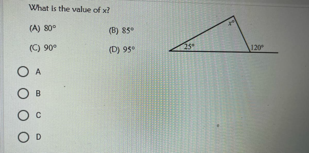What is the value of x?
(A) 80°
(B) 85°
(C) 90°
(D) 95°
25°
120°
O A
O B
O c
O D
