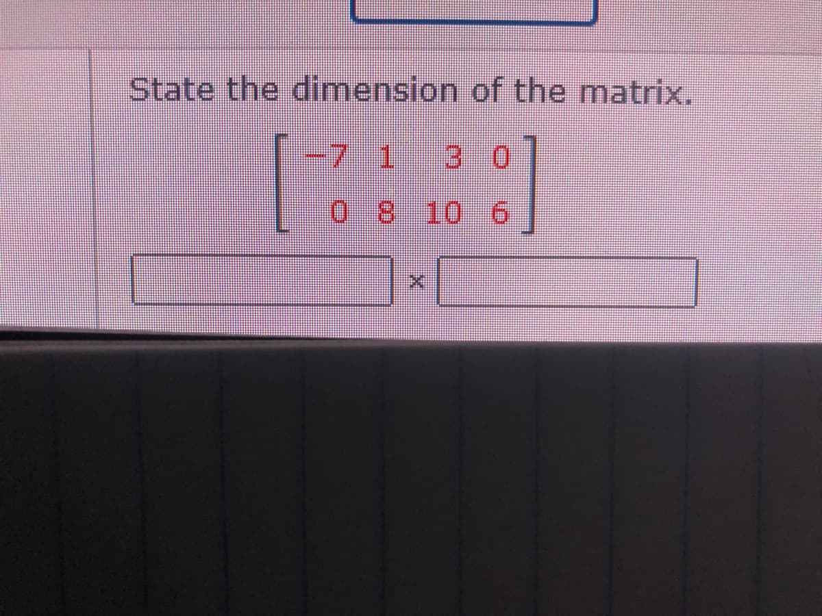 State the dimension of the matrix.
-7.1
30
08 10 6
