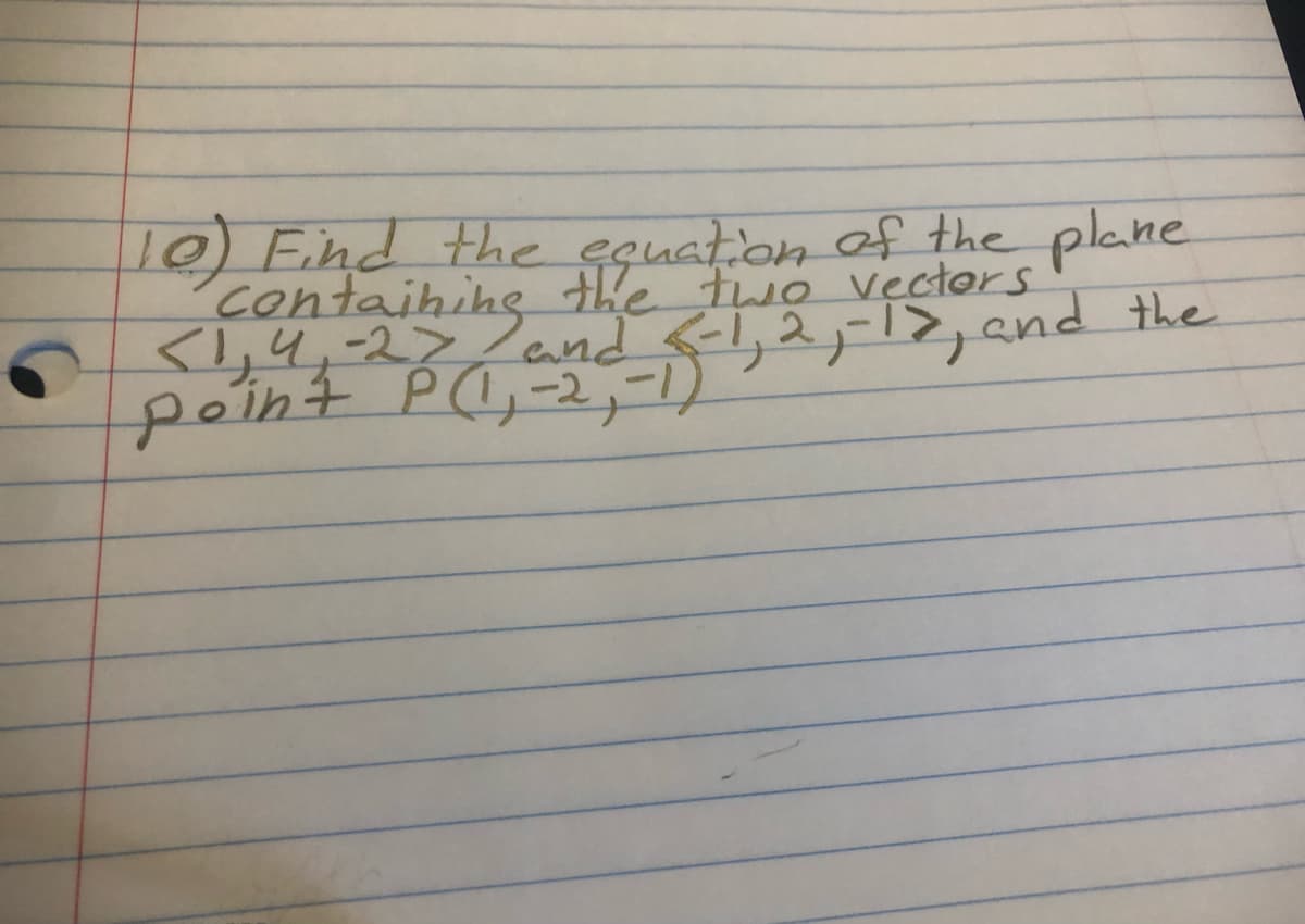 O End the eeuation of the plane
Contaihihs the two vectors
<,4,-2 and <l,2->,and the
point P(,2,-)
