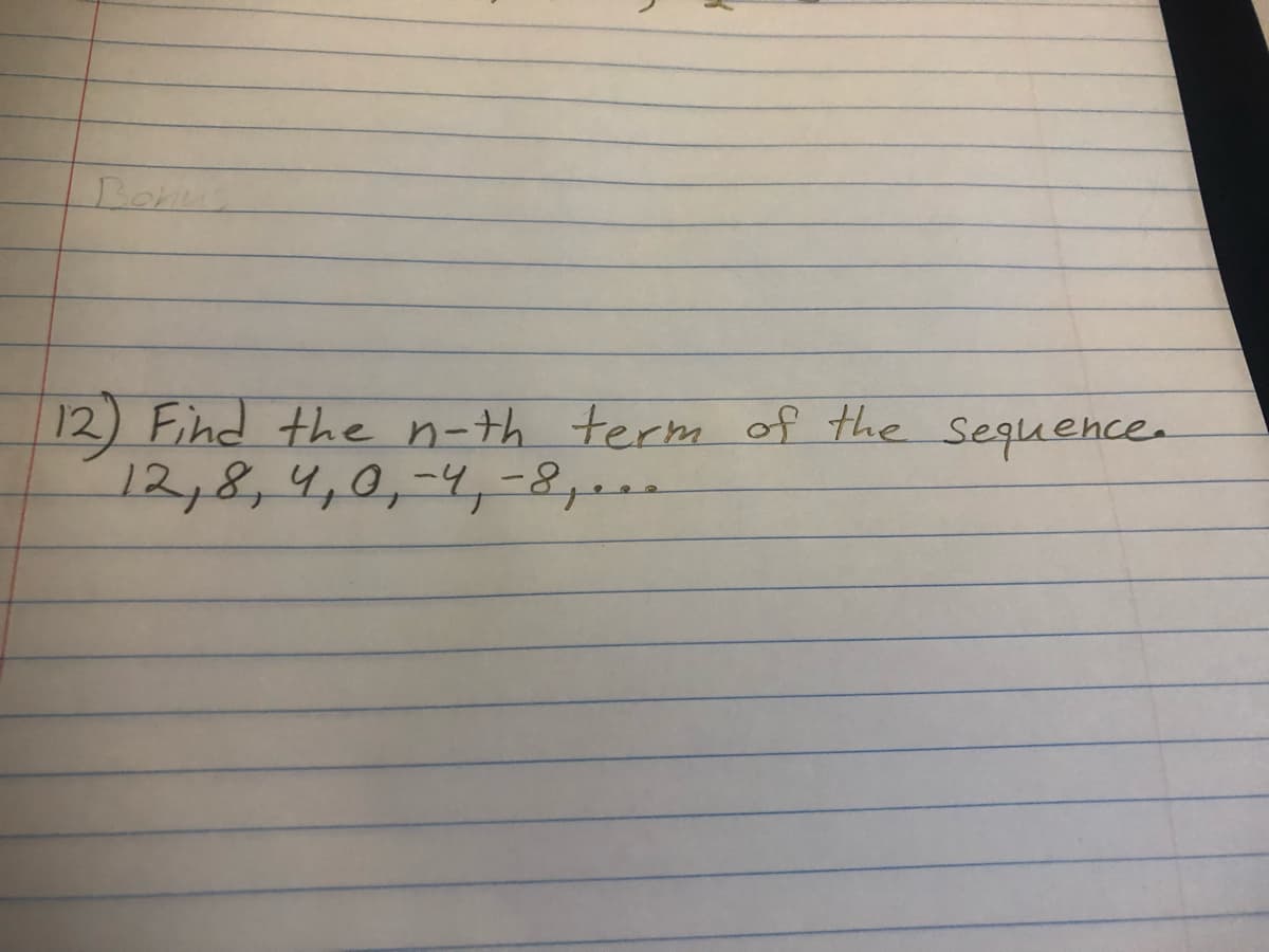 Bonu
12) Find the n-th term of the sequence.
12,8,4,0,-4,-8,..
